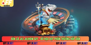 Bắn cá Jili Jilihow