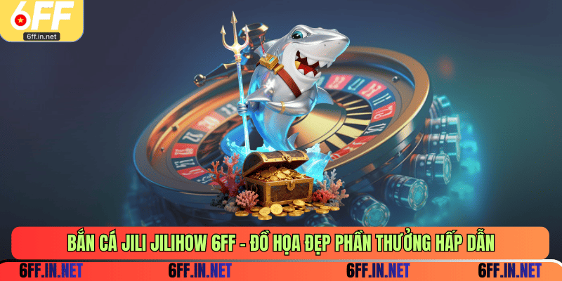 Bắn cá Jili Jilihow