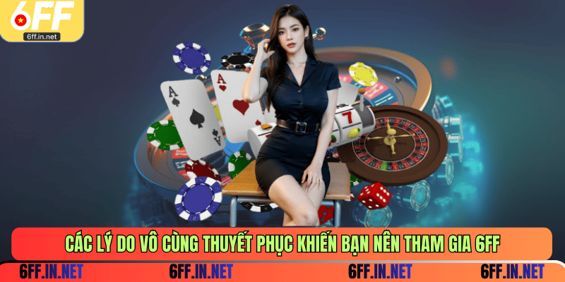 Các lý do vô cùng thuyết phục khiến bạn nên tham gia 6FF