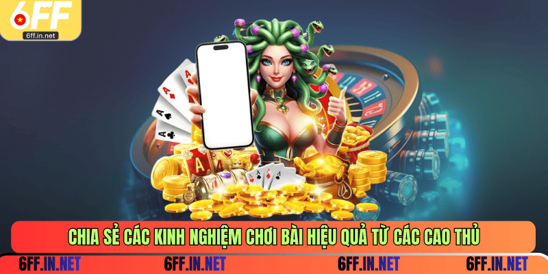Chia sẻ các kinh nghiệm chơi bài hiệu quả từ các cao thủ