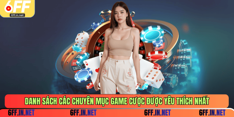 Danh sách các chuyên mục game cược được yêu thích nhất
