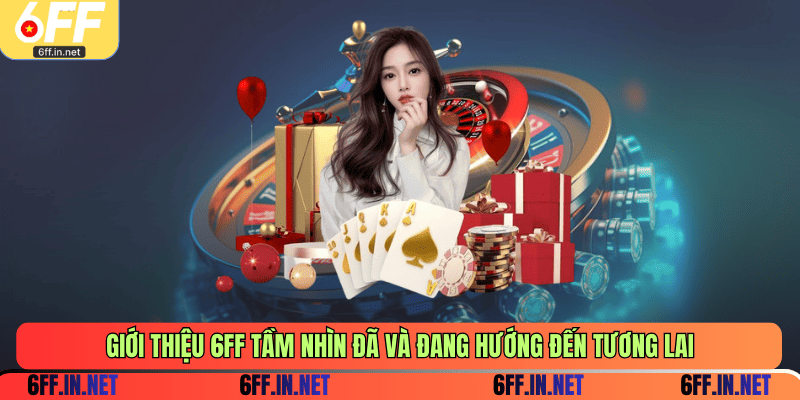 Giới thiệu 6FF tầm nhìn đã và đang hướng đến tương lai