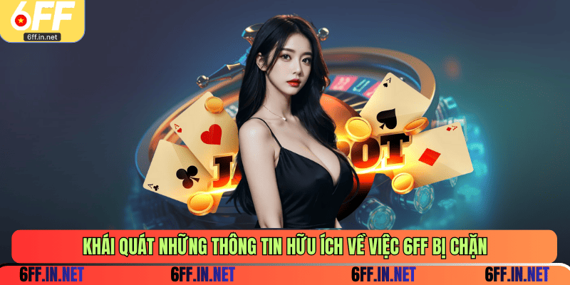 Khái quát những thông tin hữu ích về việc 6FF bị chặn
