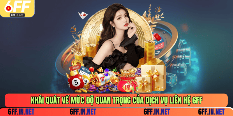 Khái quát về mức độ quan trọng của dịch vụ liên hệ 6FF