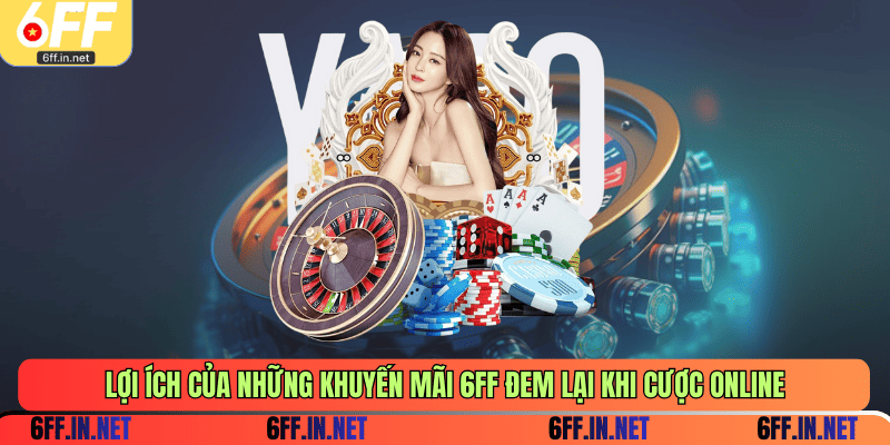 Lợi ích của những khuyến mãi 6FF đem lại khi cược online