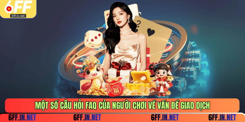 Một số câu hỏi FAQ của người chơi về vấn đề giao dịch