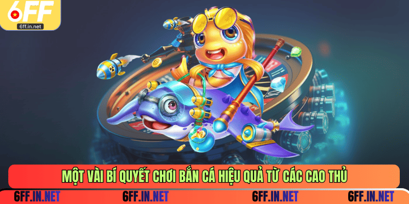 Một vài bí quyết chơi bắn cá hiệu quả từ các cao thủ