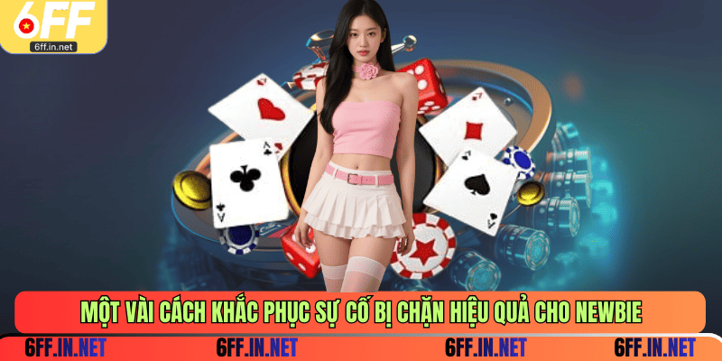 Một vài cách khắc phục sự cố bị chặn hiệu quả cho newbie