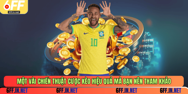 Một vài chiến thuật cược kèo hiệu quả mà bạn nên tham khảo