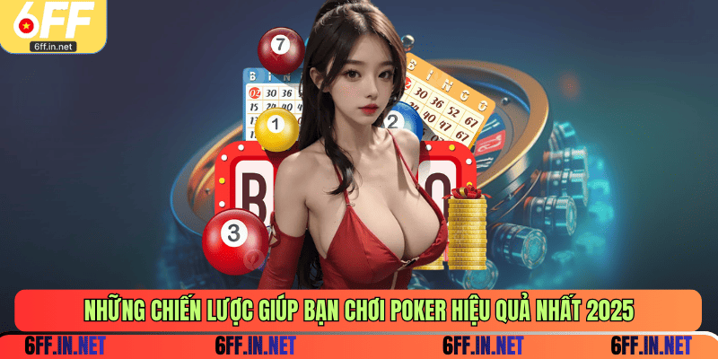 Những chiến lược giúp bạn chơi Poker hiệu quả nhất 2025