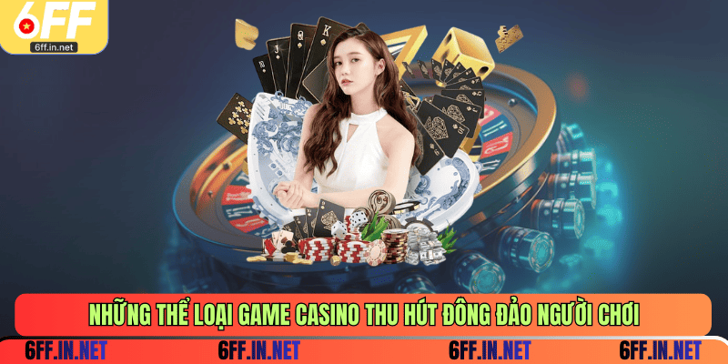 Những thể loại game casino thu hút đông đảo người chơi