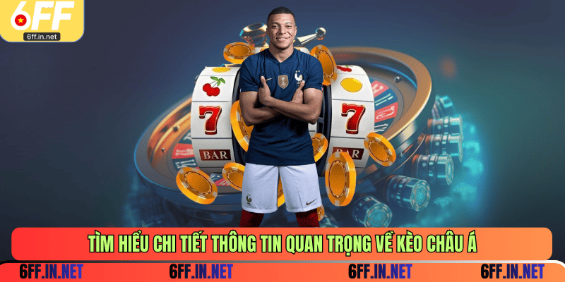 Tìm hiểu chi tiết thông tin quan trọng về kèo châu Á