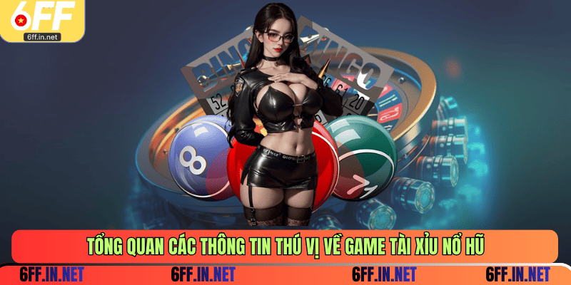 Tổng quan các thông tin thú vị về game tài xỉu nổ hũ