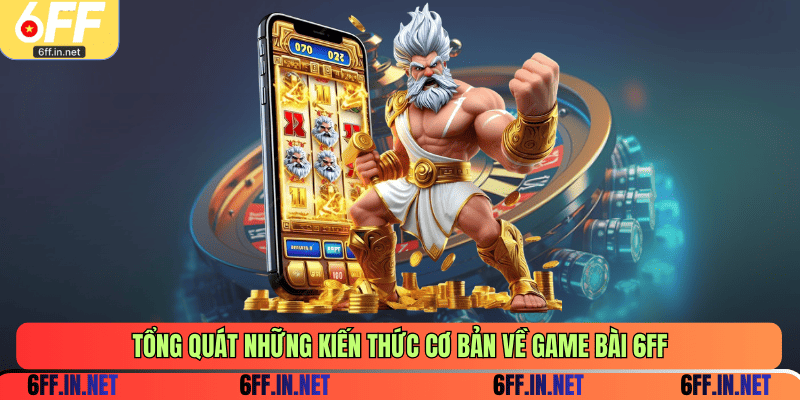 Tổng quát những kiến thức cơ bản về game bài 6FF