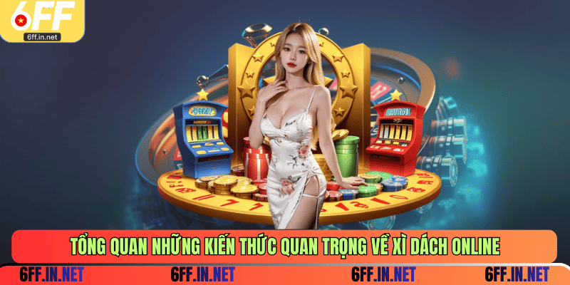 Tổng quan những kiến thức quan trọng về xì dách online