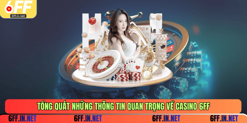 Tổng quát những thông tin quan trọng về casino 6FF