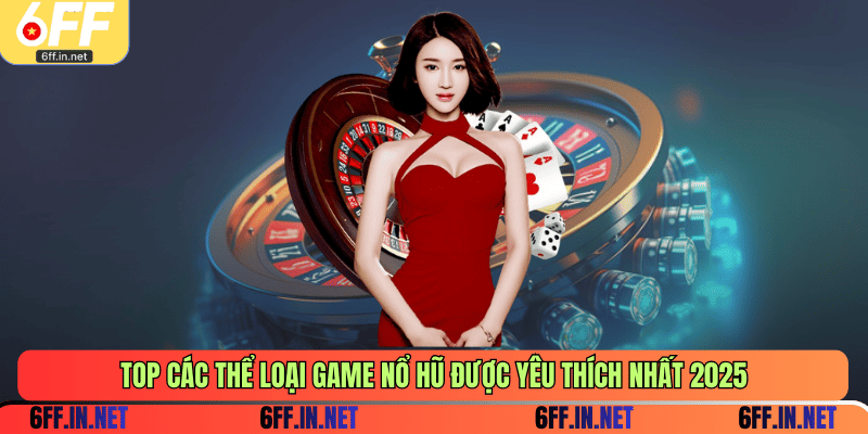 TOP các thể loại game nổ hũ được yêu thích nhất 2025