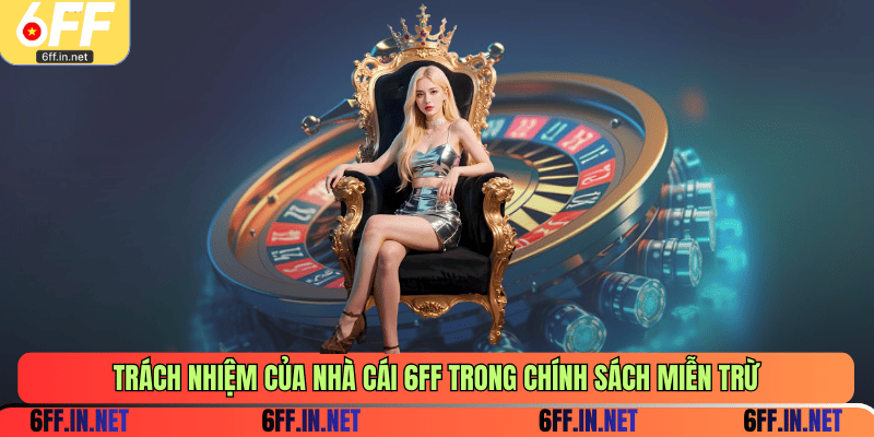 Trách nhiệm của nhà cái 6FF trong chính sách miễn trừ
