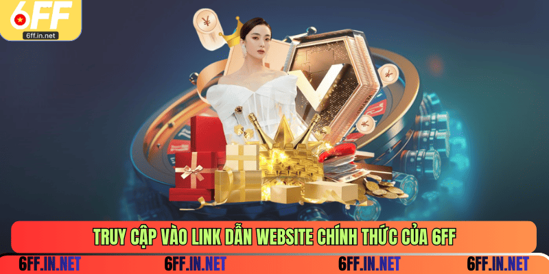 Truy cập vào link dẫn website chính thức của 6FF