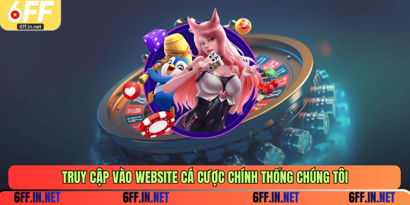 Truy cập vào website cá cược chính thống chúng tôi
