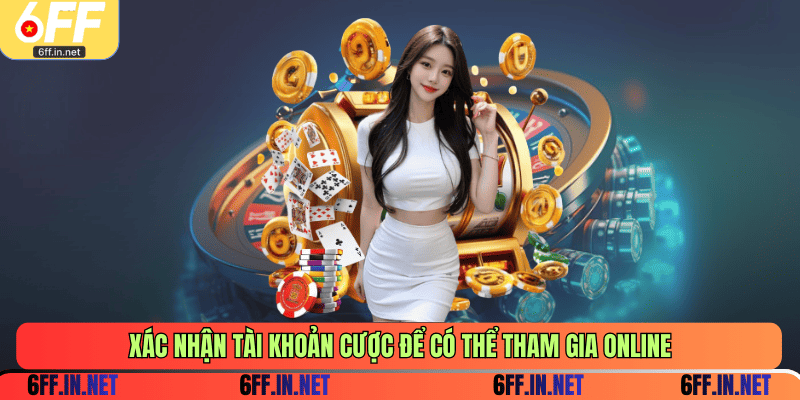 Xác nhận tài khoản cược để có thể tham gia online